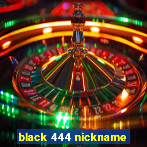 black 444 nickname